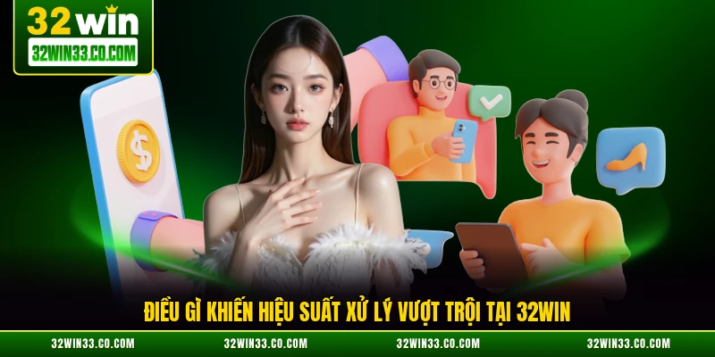 Điều gì khiến hiệu suất xử lý vượt trội tại 32WIN