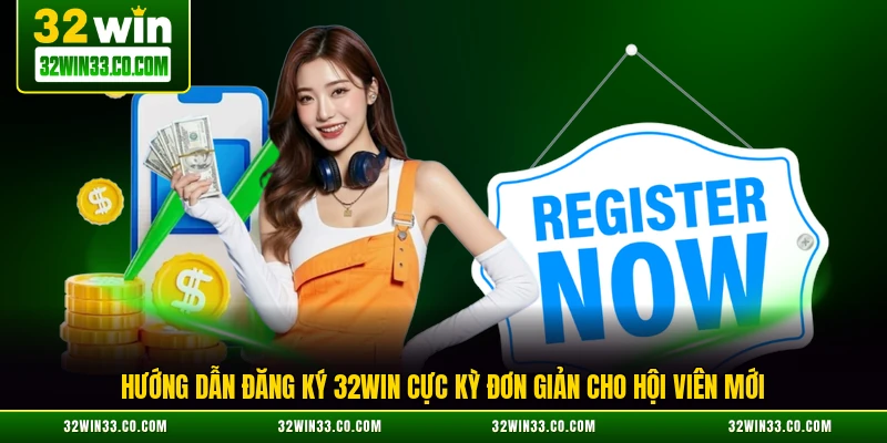 Hướng dẫn đăng ký 32WIN cực kỳ đơn giản cho hội viên mới